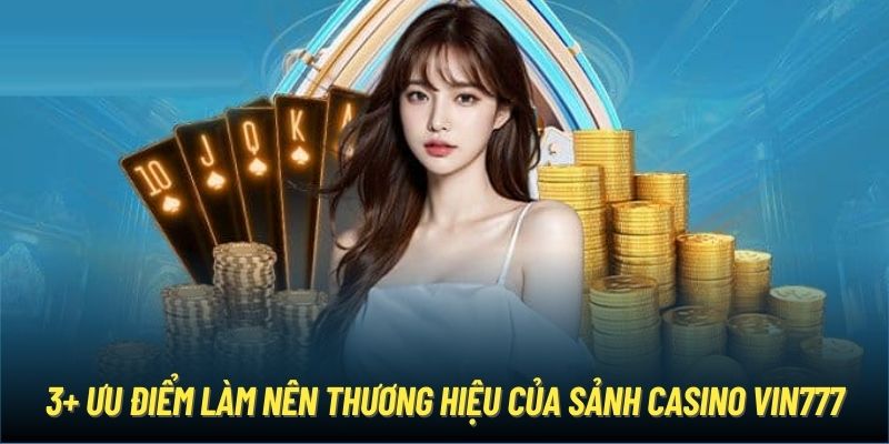 3+ ưu điểm làm nên thương hiệu của sảnh Casino Vin777