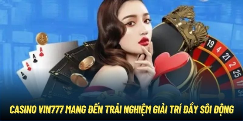 Casino Vin777 mang đến trải nghiệm giải trí đầy sôi động